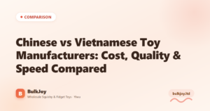 Chinese vs Vietnamese Toy Manufacturers: Cost, Quality & Speed Compared